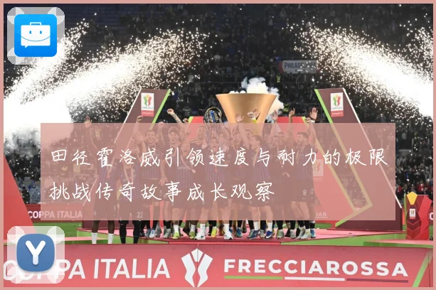 田径霍洛威引领速度与耐力的极限挑战传奇故事成长观察