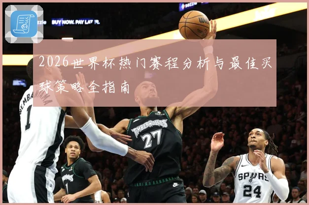 2026世界杯热门赛程分析与最佳买球策略全指南