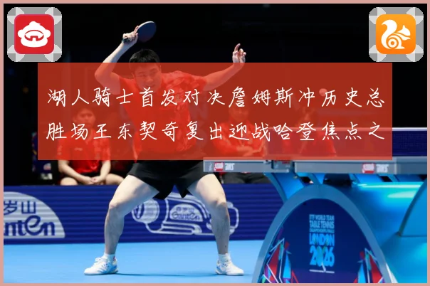 湖人骑士首发对决詹姆斯冲历史总胜场王东契奇复出迎战哈登焦点之夜