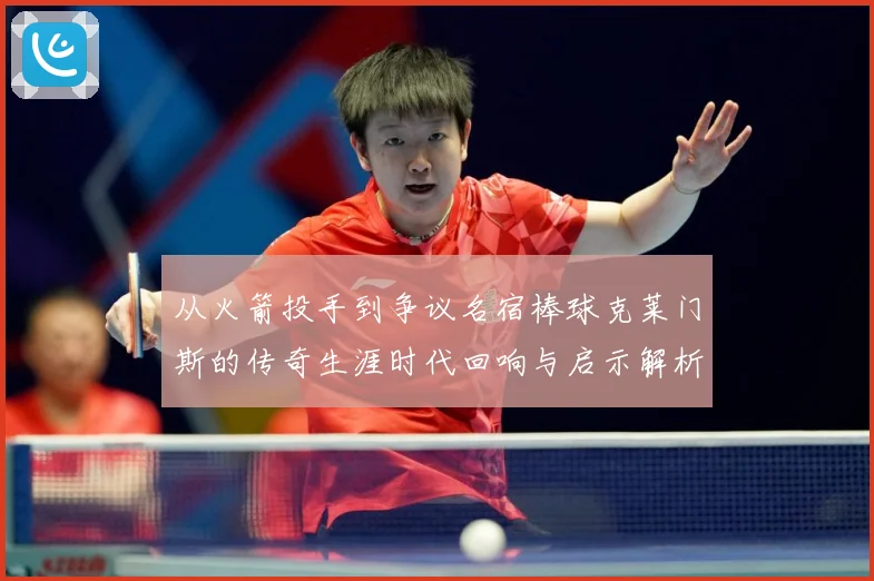 从火箭投手到争议名宿棒球克莱门斯的传奇生涯时代回响与启示解析