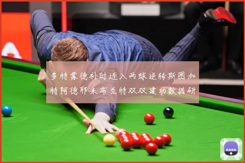 多特蒙德补时连入两球逆转斯图加特阿德耶米布兰特双双建功数据研判