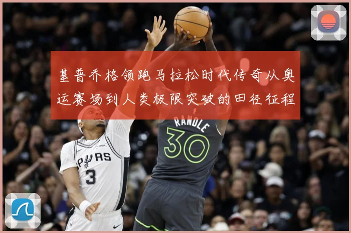 基普乔格领跑马拉松时代传奇从奥运赛场到人类极限突破的田径征程解析