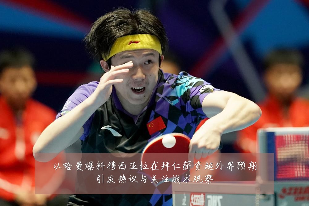 以哈曼爆料穆西亚拉在拜仁薪资超外界预期引发热议与关注战术观察