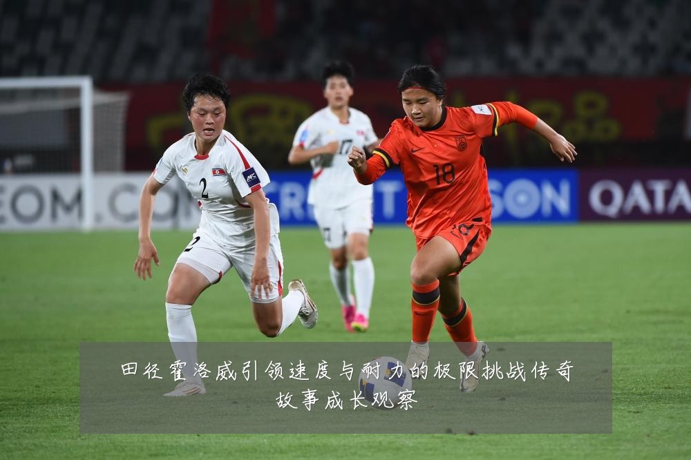 田径霍洛威引领速度与耐力的极限挑战传奇故事成长观察