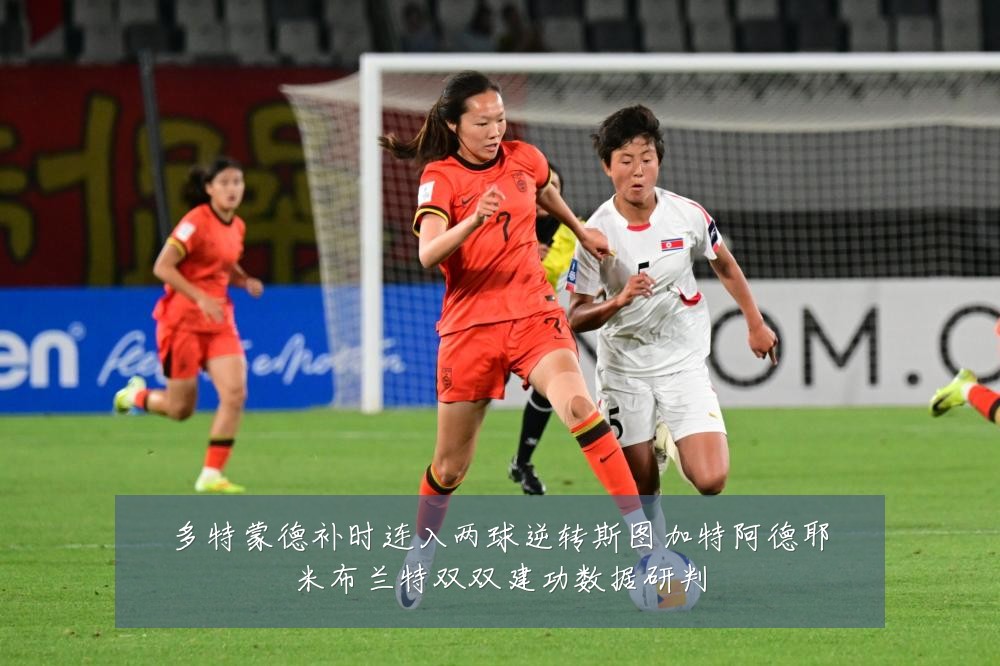 多特蒙德补时连入两球逆转斯图加特阿德耶米布兰特双双建功数据研判